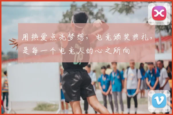 用热爱点亮梦想,电竞颁奖典礼,是每一个电竞人的心之所向