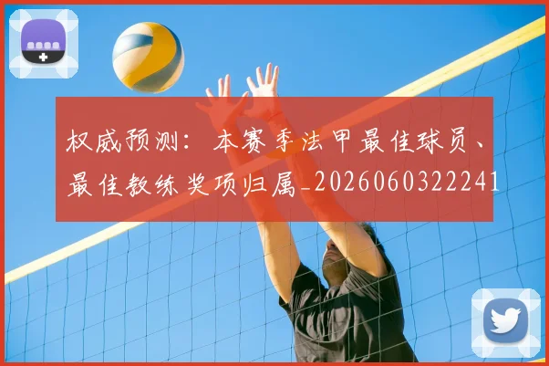 权威预测：本赛季法甲最佳球员、最佳教练奖项归属_20260603222416_20260731174707