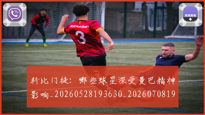 科比门徒：哪些球星深受曼巴精神影响_20260528193630_20260708195548_20260802165948