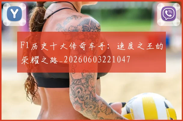 F1历史十大传奇车手:速度之王的荣耀之路_20260603221047