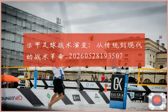 法甲足球战术演变:从传统到现代的战术革命_20260528193507